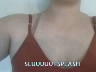 SLUUUUUTSPLASH